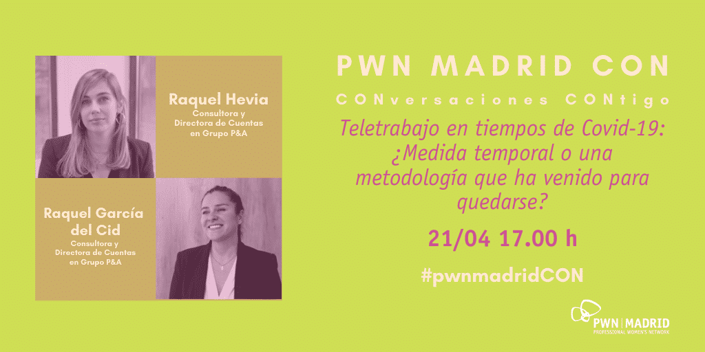 PWN Madrid CON Raquel Hevia y Raquel García del Cid: Teletrabajo en tiempos de COVID-19: ¿Medida temporal o una metodología que ha venido para quedarse?.